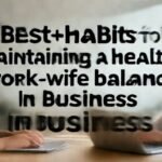Best habits for maintaining a healthy work-life balance in business. complete guide