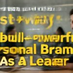 Best ways to build a powerful personal brand as a leader. complete guide